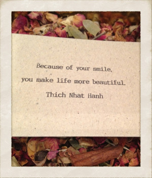 Because of your smile, you make life more beautiful - Thich Nhat Hanh