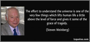 The effort to understand the universe is one of the very few things ...