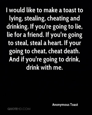 would like to make a toast to lying, stealing, cheating and drinking ...