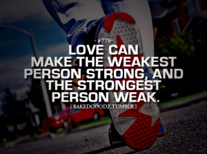 Love can make you weak or strong.
