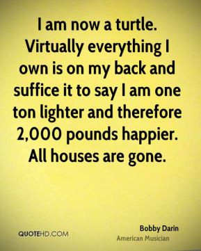 ... and therefore 2,000 pounds happier. All houses are gone. - Bobby Darin
