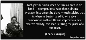 Each jazz musician when he takes a horn in his hand — trumpet, bass ...