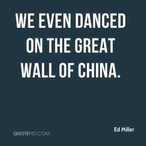 Ed Miller - We even danced on the Great Wall of China.
