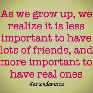 ... because I've never had lots of friends, but I sure have real ones