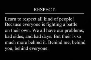 respect learn to respect all kind of people because everyone is ...