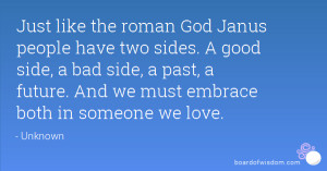 Just like the roman God Janus people have two sides. A good side, a ...