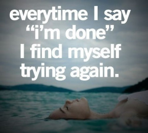 Every time I say I'm done