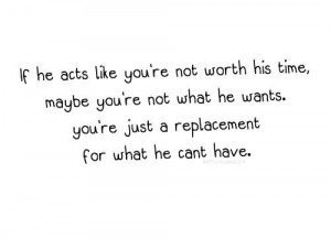 If he acts like youre not worh his time break up quote