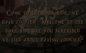 Come to the dark side.. we have cookies! Welcome to the dark side are ...