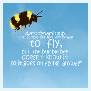 Bumble Bee Flying Quote Aerodynamically the bumblebee