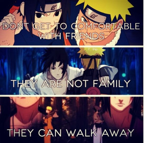 ... with friends. They're not family, they can walk away. - Naruto