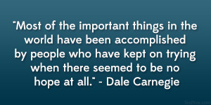 ... on trying when there seemed to be no hope at all.” – Dale Carnegie