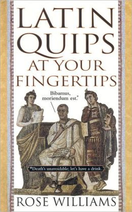Latin Quips at Your Fingertips: Witty Latin Sayings by Wise Romans