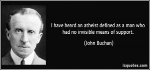 have heard an atheist defined as a man who had no invisible means of ...