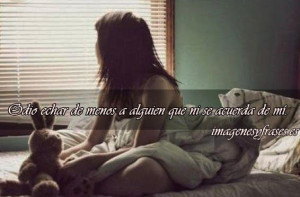 IMAGENES Y FRASES: ODIO ECHAR DE MENOS A ALGUIEN...