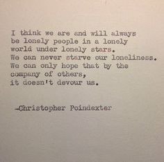 ... think that we will always be lonely people-- Christopher Poindexter