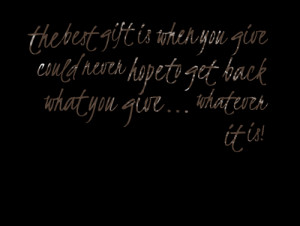 Quotes Picture: the best gift is when you give could never hope to get ...