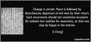 Change is certain. Peace is followed by disturbances; departure of ...