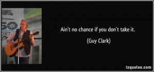 Ain 39 t no chance if you don 39 t take it Guy Clark