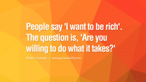 People say ‘I want to be rich’. The question is, ‘Are you ...