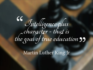 ... character – that is the goal of true education.” Martin Luther