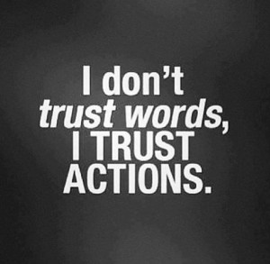 DON'T TRUST WORDS, I TRUST ACTIONS.