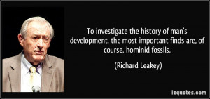 To investigate the history of man's development, the most important ...