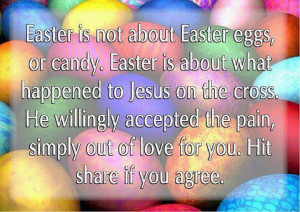 About Easter Eggs, Or Candy. Easter Is About What Happened To Jesus ...