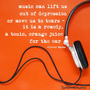 Music is Orange Juice for the Ear - Oliver Sacks Quote | Tuned in to ...