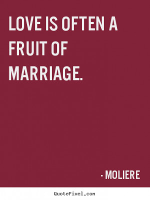 Make picture quote about love - Love is often a fruit of marriage.