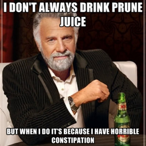 Don't Always Drink Prune Juice But When I Do It's Because I Have ...