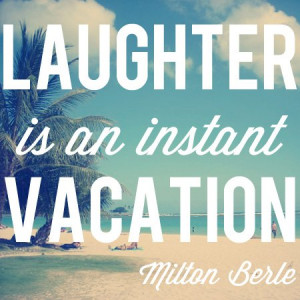 Laughter is an instant vacation. – Milton Berle quote