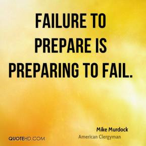 Failure to prepare is preparing to fail.