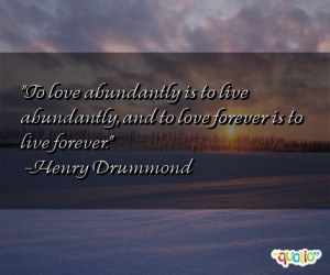 To love abundantly is to live abundantly, and to love forever is to ...