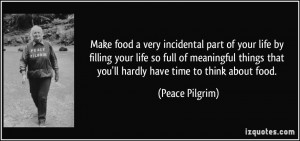 Make food a very incidental part of your life by filling your life so ...