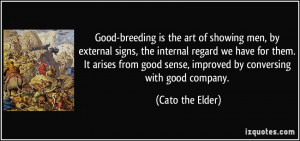 ... good sense, improved by conversing with good company. - Cato the Elder