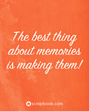 quote the best thing about memories by scrapbook com 31 mar 14