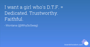 want a girl who's D.T.F. = Dedicated. Trustworthy. Faithful.