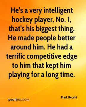Mark Recchi - He's a very intelligent hockey player, No. 1, that's his ...