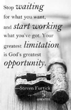 ... greatest limitation is God's greatest opportunity. - Steven Furtick