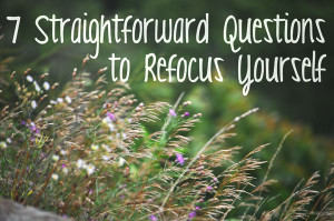 Straightforward Questions to Refocus Yourself