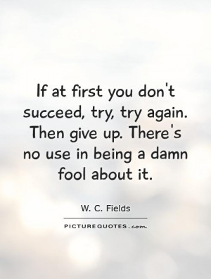 ... give up. There's no use in being a damn fool about it Picture Quote #1
