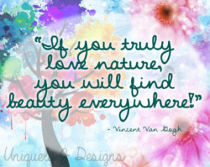 If you truly love Nature, you will find beauty everywhere.