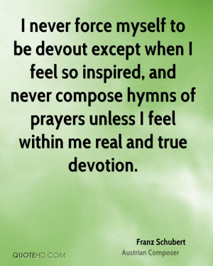 never force myself to be devout except when I feel so inspired, and ...