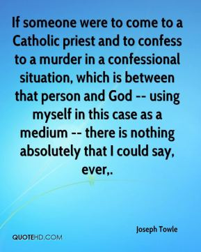 Joseph Towle - If someone were to come to a Catholic priest and to ...