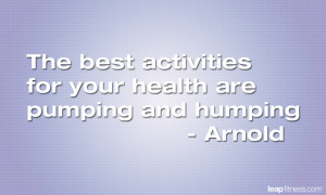 ... Activities for your Health are Pumping and Humping - Fitness Quotes