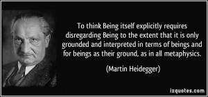 To think Being itself explicitly requires disregarding Being to the ...