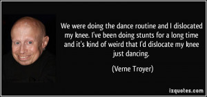 We were doing the dance routine and I dislocated my knee. I've been ...