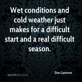 Wet conditions and cold weather just makes for a difficult start and a ...