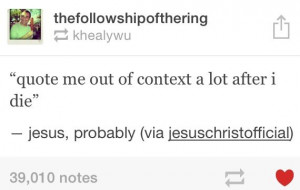 Quote me out of context a lot.